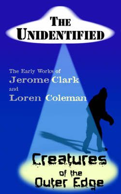 The Unidentified & Creatures of the Outer Edge By Jerome Clark