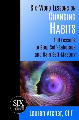 Six-Word Lessons on Changing Habits By Lauren Archer 9781933750408