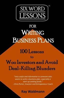 Six-Word Lessons for Writing Business Plans By Ray Waldmann
