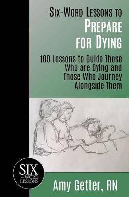 Six-Word Lessons to Prepare for Dying By Amy Getter 9781933750958
