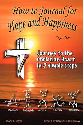 How to Journal for Hope and Happiness: Journey to the Christian Heart in 5 Simple Steps