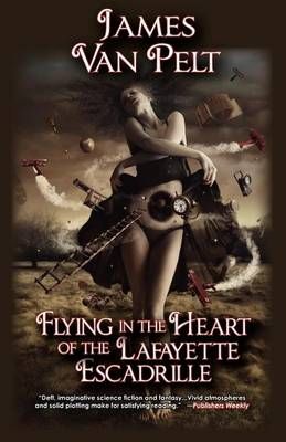 Flying in the Heart of the Lafayette Escadrille By James Van Pelt