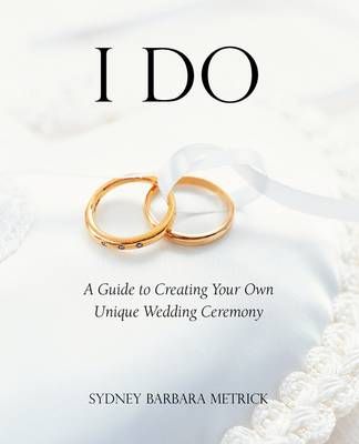 I Do: A Guide to Creating Your Own Unique Wedding Ceremony (Paperback)