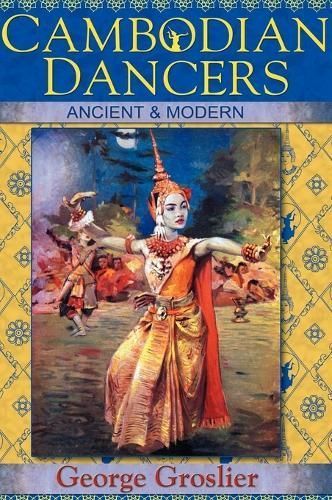 Cambodian Dancers - Ancient and Modern By George Groslier (Hardback)