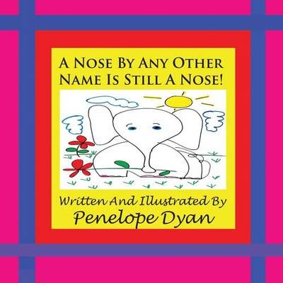 A Nose By Any Other Name Is Still A Nose! By Penelope Dyan (Paperback)