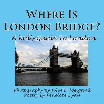 Where Is London Bridge? a Kid's Guide to London By Dyan, Penelope