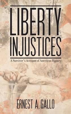 Liberty Injustices By Ernest a Gallo 9781935795209 (Hardback)