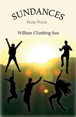 Sundances: Prose Poems By Sun, William Climbing 9781935914556