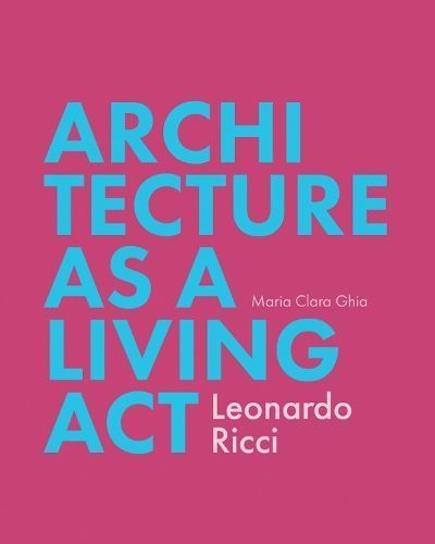 Architecture as a Living Act By Maria Clara Ghia 9781935935506