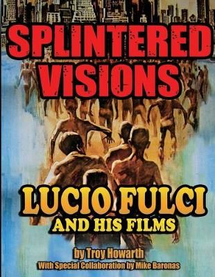 Splintered Visions Lucio Fulci and His Films By Howarth 9781936168613