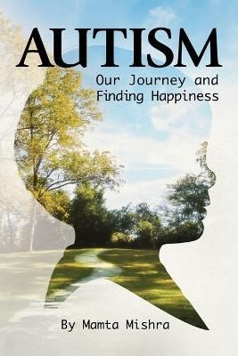 Autism: Our Journey and Finding Happiness By Mishra, Mamta (Paperback)
