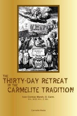The Thirty-Day Retreat in the Carmelite Tradition By Ivan Cormac Marsh