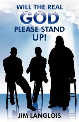 Will the Real God Please Stand Up? By Jim Langlois 9781936750740