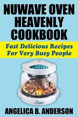 NuWave Oven Heavenly Cookbook By Angelica B Anderson 9781936828326