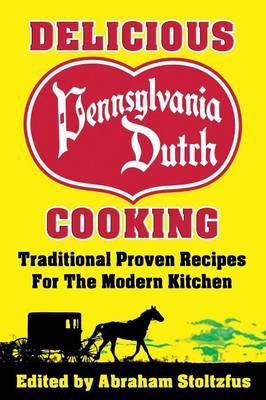 Delicious Pennsylvania Dutch Cooking By Abraham Stoltzfus (Paperback)