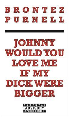 Johnny Would You Love Me If My Dick Were Bigger By Brontez Purnell