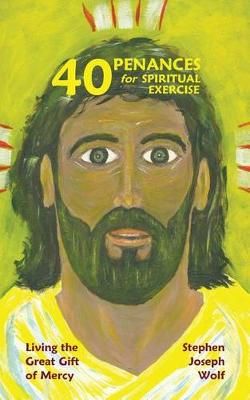 Forty Penances for Spiritual Exercise By Stephen Joseph Wolf