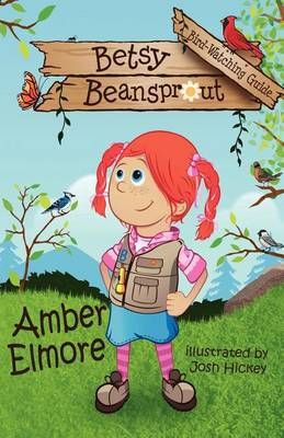 Betsy Beansprout Bird-Watching Guide By Elmore, Amber 9781937331252