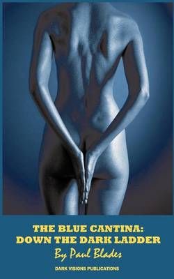 The Blue Cantina: Down the Dark Ladder By Blades, Paul 9781937335045