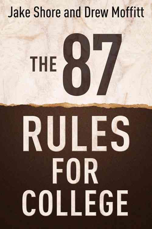 The 87 Rules for College By Jake Shore, Drew Moffitt 9781937559571