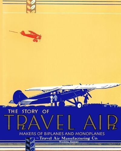 The Story of Travel Air Makers of Biplanes and Monoplanes (Paperback)