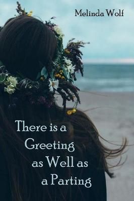 There Is a Greeting as Well as a Parting By Melinda Wolf 9781937806101