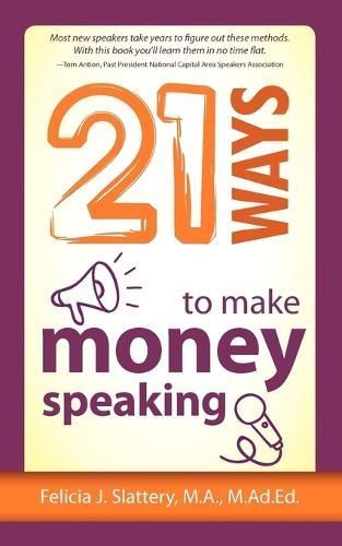 21 Ways to Make Money Speaking By Felicia Slattery 9781937944025