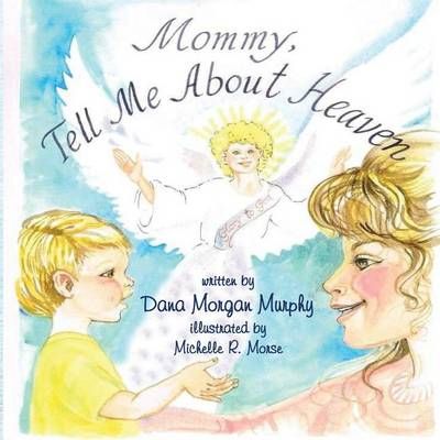 Mommy Tell Me About Heaven By Dana Morgan Murphy 9781938092831