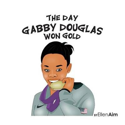 The Day Gabby Douglas Won Gold By Ellen Aim 9781938438868 (Paperback)