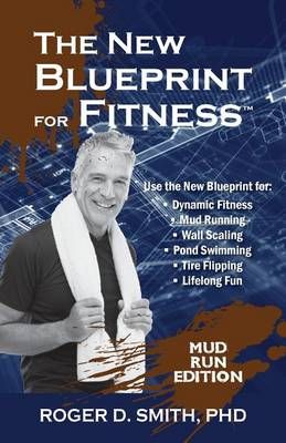 The New Blueprint for Fitness - Mud Run Edition By Roger Dean Smith