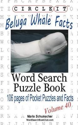 Circle It, Beluga Whale Facts, Word Search, Puzzle Book 9781938625589