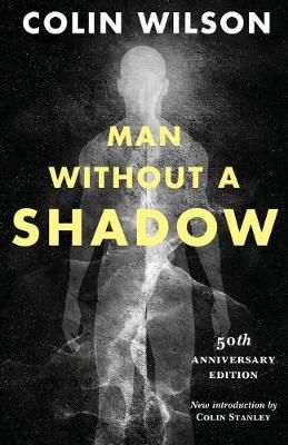 Man Without a Shadow By Colin Wilson, Colin Stanley 9781939140272
