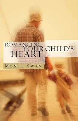 Romancing Your Child's Heart (Second Edition) By Monte Swan