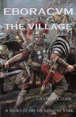 Eboracvm: The village By Graham Clews 9781939269850 (Paperback)