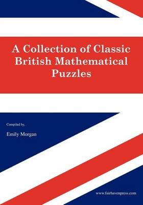 A Collection of Classic British Mathematical Puzzles By Amy Morgan