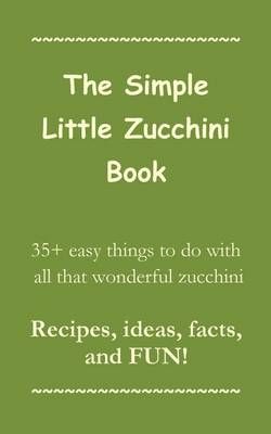 The Simple Little Zucchini Book By Sorrel Mountain Press 9781939655998