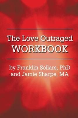 The Love Outraged Workbook By Franklin Sollars, Jamie Sharpe