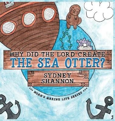 Why Did the Lord Create the Sea Otter? By Sydney Shannon 9781939815521