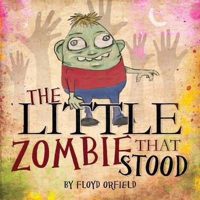 The Little Zombie That Stood By Floyd Orfield 9781939828149