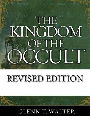 The Kingdom of the Occult By Dr Glenn Thomas Walter 9781940609737