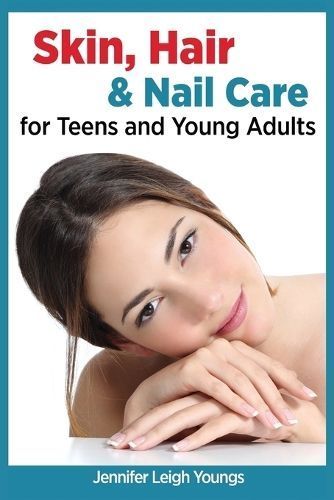 Skin, Hair & Nail Care for Teens and Young Adults 9781940784441