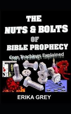 The Nuts and Bolts of Bible Prophecy By Erika Grey 9781940844145