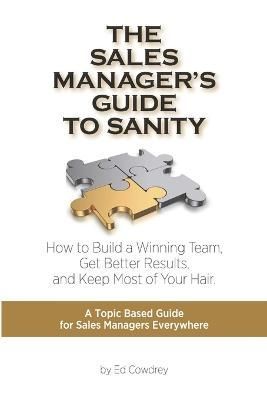 The Sales Manager's Guide to Sanity By Cowdrey, Ed 9781940929903