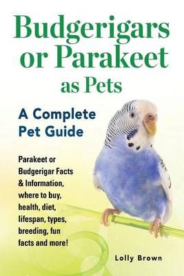 Budgerigars or Parakeet as Pets By Lolly Brown 9781941070772