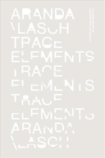 Trace Elements - Aranda/Lasch By Aranda\Lasch (Firm) 9781941332337