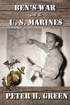 Ben's War with the U. S. Marines By Peter Green 9781941402023