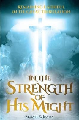 In the Strength of His Might By Susan E Jeans 9781941512005
