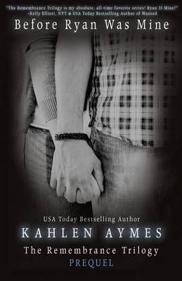 Before Ryan Was Mine: The Remembrance Series, Book 1 By Aymes, Kahlen
