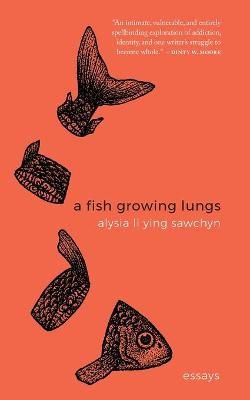 A Fish Growing Lungs: essays By Sawchyn, Alysia, Li Ying 9781941681145
