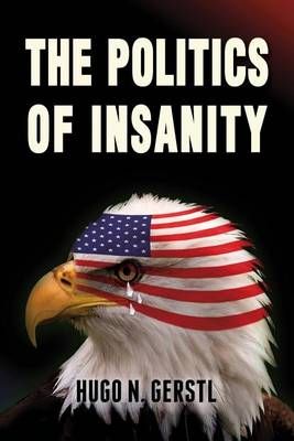 The Politics of Insanity By Hugo N Gerstl 9781941905043 (Paperback)